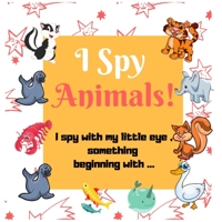 I SPY ANIMALS!: I Spy with My little eye , something beginning with ... B0892HW35F Book Cover