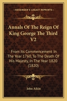 Annals Of The Reign Of King George The Third: From Its Commencement In The Year 1760, To The Death Of His Majesty In The Year 1820, Volume 1 1147421692 Book Cover