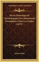 Precis Historique Et Chronologique Des Monuments Triomphaux Dans Les Gaules (1873) 1160229368 Book Cover