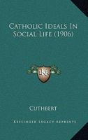 Catholic Ideals in Social Life 1470083469 Book Cover