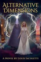 Alternative Dimensions: A Novel of One Life Across Alternative Worlds and Dimensions B0H5FMHN9L Book Cover