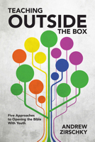 Teaching Outside the Box: Five Approaches to Opening the Bible with Youth 1501823892 Book Cover