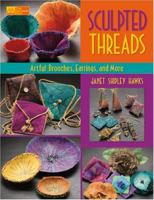 Sculpted Threads: Artful Brooches, Earrings and More (That Patchwork Place) 1564777286 Book Cover