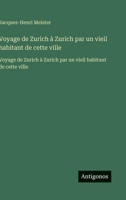 Voyage de Zurich à Zurich par un vieil habitant de cette ville: Voyage de Zurich à Zurich par un vieil habitant de cette ville (French Edition) 3563734399 Book Cover