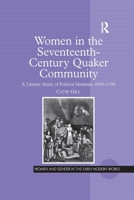 Women in the Seventeenth-Century Quaker Community: A Literary Study of Political Identities, 1650-1700 1138258881 Book Cover