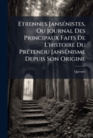 Etrennes Jansénistes, Ou Journal Des Principaux Faits De L'histoire Du Prétendu Jansénisme Depuis Son Origine 1246407345 Book Cover