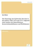 Die Finanzlage Der Farbwerke Hoechst in Den Jahren 1969, 1970 Und 1971 Aufgrund Einer Analyse Der Jahresbilanzen, Konzerninlandsbilanzen Und Weltbilanzen 3836610892 Book Cover