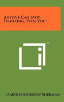 Anyone Can Stop Drinking, Even You! 1258063603 Book Cover