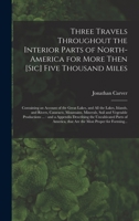 Three Travels Throughout the Interior Parts of North-America for More Then [sic] Five Thousand Miles [microform]: Containing an Account of the Great ... Mountains, Minerals, Soil and Vegetable... 1013773543 Book Cover
