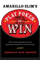 Amarillo Slim's Play Poker to Win: Million Dollar Strategies from the Legendary World Series of Poker Winner 0060817550 Book Cover