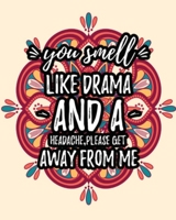 You Smell Like Drama And A Headache Please Get Away From Me: Sarcastic Relaxing Adult Coloring Book With Sarcastic Quotes Sayings & Gorgeous Mandalas To Color For Grown Ups 1798190605 Book Cover