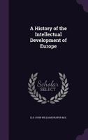History of the intellectual development of Europe. By John William Draper. 1410203441 Book Cover