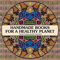 Handmade Books for a Healthy Planet: Sixteen Earth-Friendly Projects from Around the World 0984231900 Book Cover