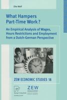 What Hampers Part-Time Work?: An Empirical Analysis of Wages, Hours Restrictions and Employment from a Dutch-German Perspective (ZEW Economic Studies) 3790800066 Book Cover