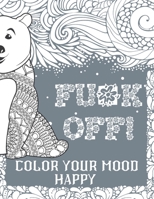 Fu*k Off! Color Your Mood Happy (Grey Version): Swear Word Coloring Book Pages For Adults With Fucking Adorable Patterns And Designs 1892500825 Book Cover