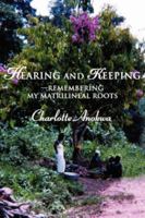 Hearing and Keeping--Remembering my Matrilineal Roots 0595350526 Book Cover