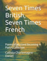 Seven Times British, Seven Times French: Poems of an Island Becoming-A Poetry Collection B0G6FC57PK Book Cover