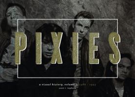 Pixies, A visual history. Volume 1: 1986 - 1993 0991507606 Book Cover