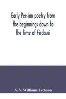 Early Persian Poetry: From the Beginnings Down to the Time of Firdausi 9354041663 Book Cover