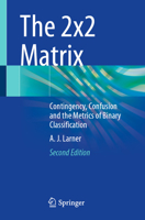 The 2x2 Matrix: Contingency, Confusion and the Metrics of Binary Classification 3030749193 Book Cover