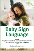 Baby Sign Language: Made Easy Guide for Early and Easy Communication Through Sign Before Your Baby Can Talk 1685220061 Book Cover