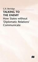 Talking to the Enemy: How States Without 'Diplomatic Relations' Communicate 0333556550 Book Cover