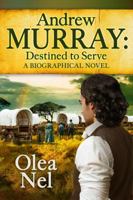 Andrew Murray Destined to Serve: A Biographical Novel 0992567106 Book Cover