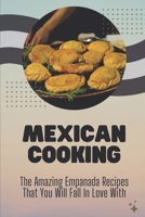 Mexican Cooking: The Amazing Empanada Recipes That You Will Fall In Love With: Empanadas Recipe B09DN194LX Book Cover