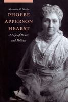 Phoebe Apperson Hearst: A Life of Power and Politics 1496202279 Book Cover