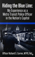 Riding the Blue Line : My Experiance As a Metro Transit Police Officer in the Nation's Capital 1969892137 Book Cover