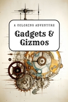 Gadgets & Gizmos: A Coloring Adventure B0CF4FMM9D Book Cover