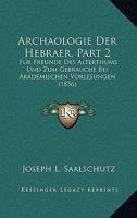 Archaologie Der Hebraer, Part 2: Fur Freunde Des Alterthums Und Zum Gebrauche Bei Akademischen Vorlesungen (1856) 1161017887 Book Cover