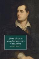 Lord Byron and Scandalous Celebrity 1107442958 Book Cover