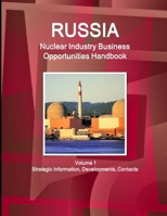 Russia Nuclear Industry Business Opportunities Handbook Volume 1 Strategic Information, Developments, Contacts 1433041839 Book Cover