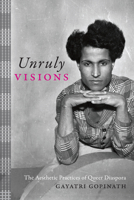 Unruly Visions: The Aesthetic Practices of Queer Diaspora 147800035X Book Cover