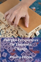 Polyglot Perspectives On Linguistic Change: A comparative assessment of various language change models across languages, considering theories and linguistic outcomes B0F4NGLRPQ Book Cover