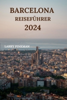 Barcelona Reiseführer 2024: Detaillierte Informationen zur Erkundung der katalanischen Stadt mit Übernachtungsmöglichkeiten, Essen zum Probieren, B0CQ71HZSW Book Cover