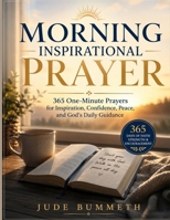 Morning Inspirational Prayer: 365 One-Minute Prayers for Inspiration, Confidence, Peace, and God's Daily Guidance B0H5DDX4DR Book Cover