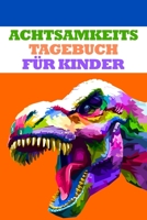 Achtsamkeitstagebuch f�r Kinder: Achtsamkeitstagebuch f�r Jungen und M�dchen - Achtsamkeit trainieren - Perfekt um die sch�nen Momente des Alltags festzuhalten B084QKX8Y8 Book Cover