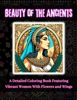 Beauty of the Ancients: Detailed Coloring Book Featuring Vibrant Women With Flowers and Wings B0BXN1T3PM Book Cover