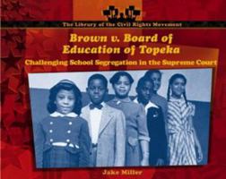 Brown V. Board of Education of Topeka: Challenging School Segregation in the Supreme Court (Miller, Jake, Library of the Civil Rights Movement.) 0823962504 Book Cover