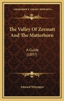 The Valley of Zermatt and the Matterhorn: A Guide 1015544266 Book Cover