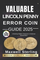 VALUABLE LINCOLN PENNY ERROR COIN GUIDE: Unlocking Hidden Treasures in American Numismatics B0FL7JPLJG Book Cover