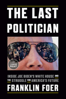 The Last Politician: Inside Joe Biden's White House and the Struggle for America's Future 1101981148 Book Cover