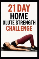 21 Day Home Glute Strength Challenge (21 Day Challenges) B0G6Z76KJC Book Cover