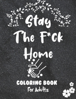 Stay The F*ck Home Coloring Book for Adults B08R7XYKFM Book Cover