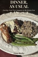 Dinner, As Usual: Everyday Food That Happens to Be Gluten-Free B0GZTFLRG6 Book Cover