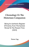 Chronology Or The Historians Companion: Being An Authentic Register Of Events, From The Earliest Period To The Present Time 1436806801 Book Cover