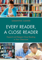 Every Reader a Close Reader: Expand and Deepen Close Reading in Your Classroom 1475814747 Book Cover