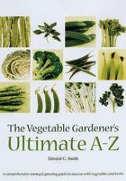 The Vegetable Gardener's Ultimate A Z: A Comprehensive Sowing And Growing Guide To Success With Vegetables And Herbs 0715327429 Book Cover